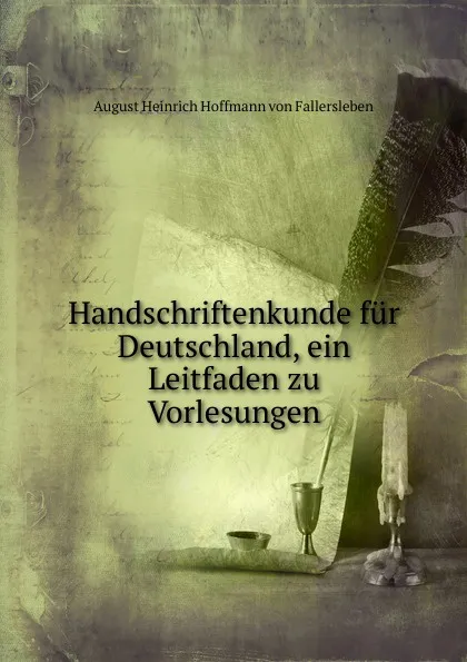 Обложка книги Handschriftenkunde fur Deutschland, ein Leitfaden zu Vorlesungen, August Heinrich Hoffmann von Fallersleben