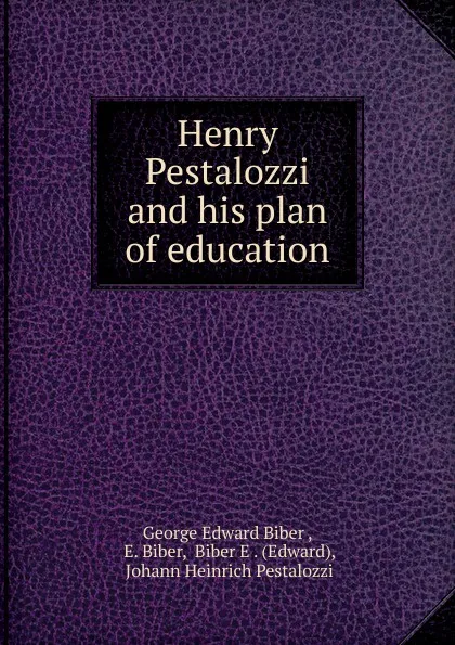 Обложка книги Henry Pestalozzi and his plan of education, George Edward Biber