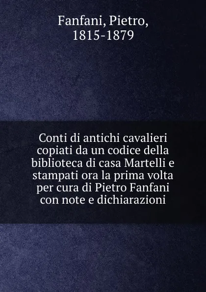 Обложка книги Conti di antichi cavalieri copiati da un codice della biblioteca di casa Martelli e stampati ora la prima volta per cura di Pietro Fanfani con note e dichiarazioni, Fanfani Pietro