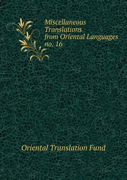 Обложка книги Miscellaneous Translations from Oriental Languages. no. 16, Oriental Translation Fund