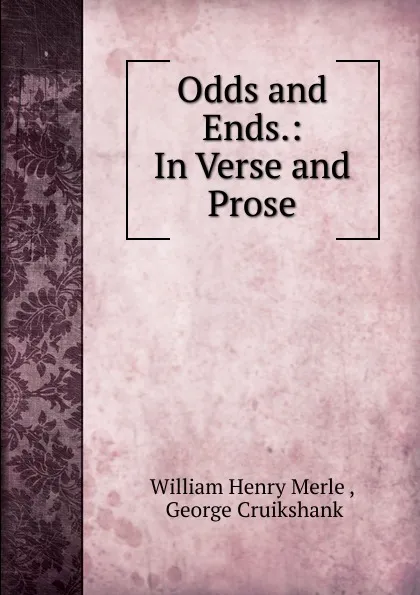 Обложка книги Odds and Ends.: In Verse and Prose, William Henry Merle