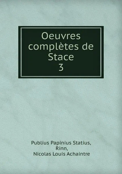 Обложка книги Oeuvres completes de Stace. 3, Publius Papinius Statius