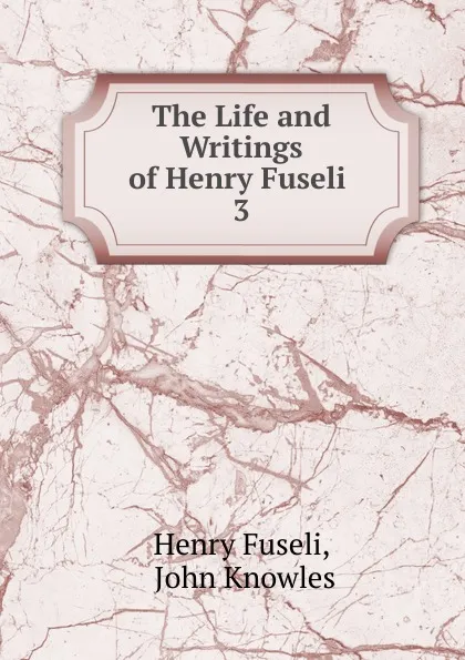 Обложка книги The Life and Writings of Henry Fuseli . 3, Henry Fuseli