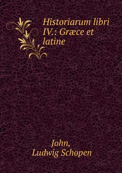 Обложка книги Historiarum libri IV.: Graece et latine, Ludwig Schopen John