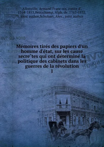 Обложка книги Memoires tires des papiers d.un homme d.etat, sur les cause secretes qui ont determine la politique des cabinets dans les guerres de la revolution. 1, Armand François Allonville