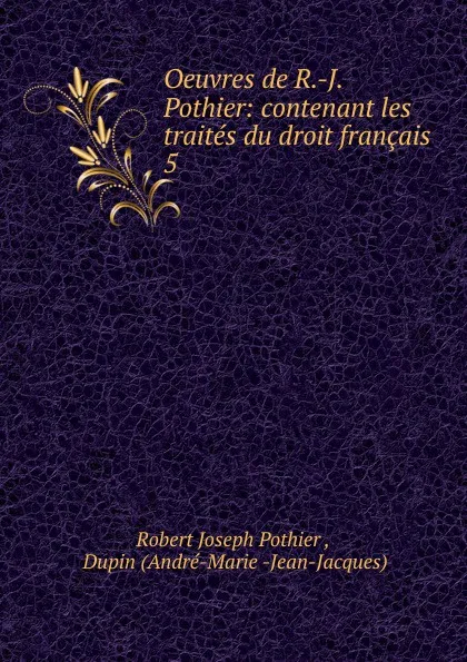 Обложка книги Oeuvres de R.-J. Pothier: contenant les traites du droit francais. 5, Robert Joseph Pothier