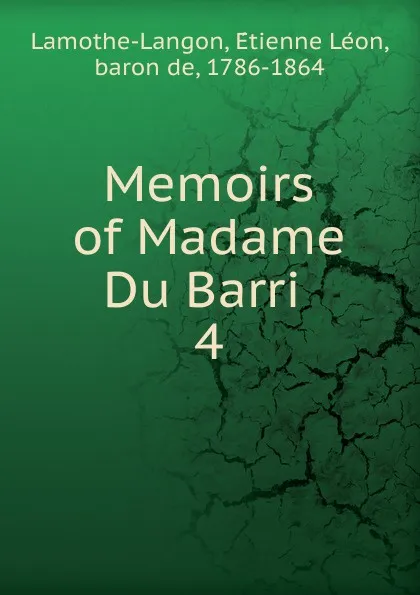 Обложка книги Memoirs of Madame Du Barri . 4, Étienne Léon Lamothe-Langon