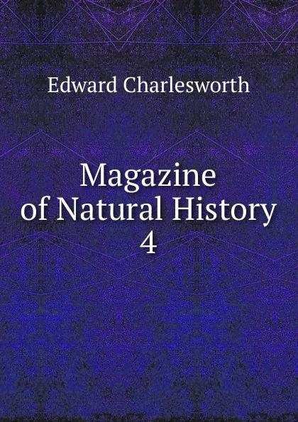 Обложка книги Magazine of Natural History. 4, Edward Charlesworth