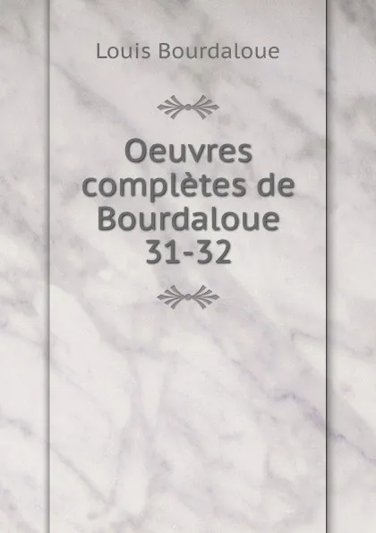 Обложка книги Oeuvres completes de Bourdaloue. 31-32, Bourdaloue Louis