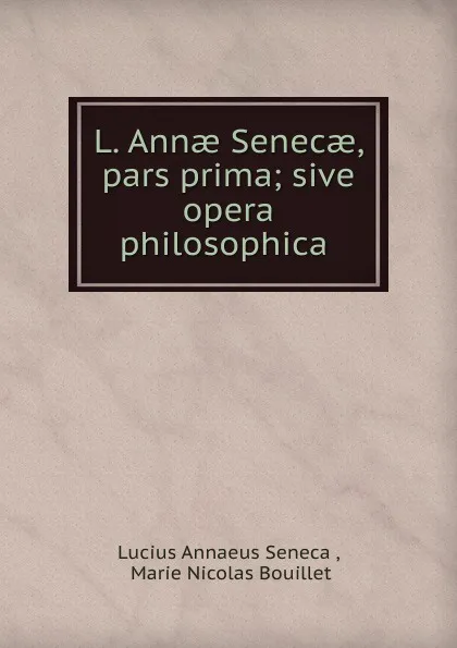 Обложка книги L. Annae Senecae, pars prima; sive opera philosophica ., Seneca the Younger