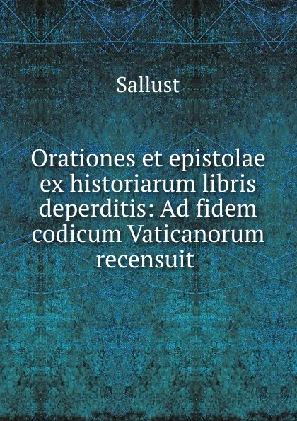 Обложка книги Orationes et epistolae ex historiarum libris deperditis: Ad fidem codicum Vaticanorum recensuit ., Sallust