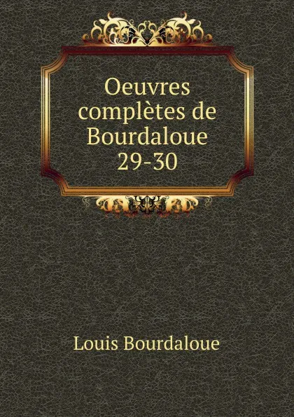 Обложка книги Oeuvres completes de Bourdaloue. 29-30, Bourdaloue Louis