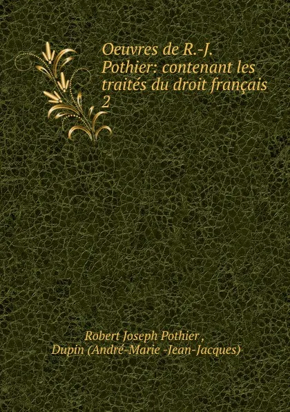 Обложка книги Oeuvres de R.-J. Pothier: contenant les traites du droit francais. 2, Robert Joseph Pothier