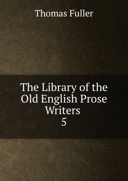 Обложка книги The Library of the Old English Prose Writers . 5, Fuller Thomas