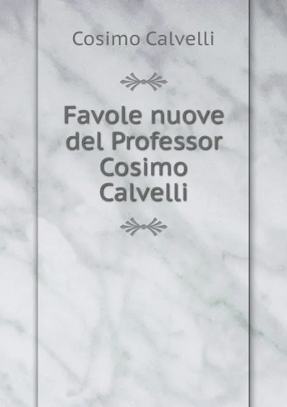 Обложка книги Favole nuove del Professor Cosimo Calvelli, Cosimo Calvelli