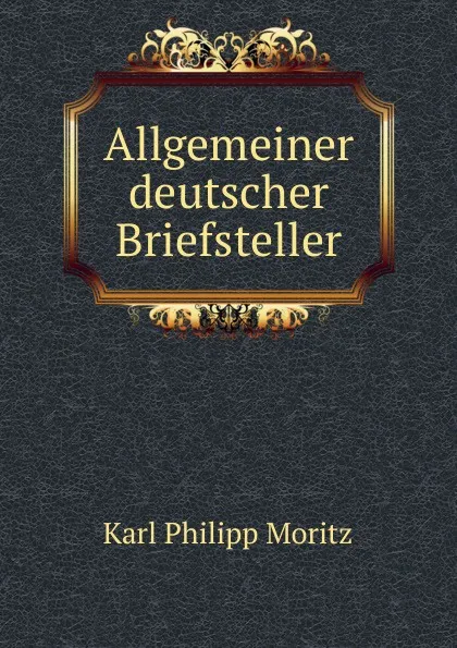 Обложка книги Allgemeiner deutscher Briefsteller, Karl Philipp Moritz