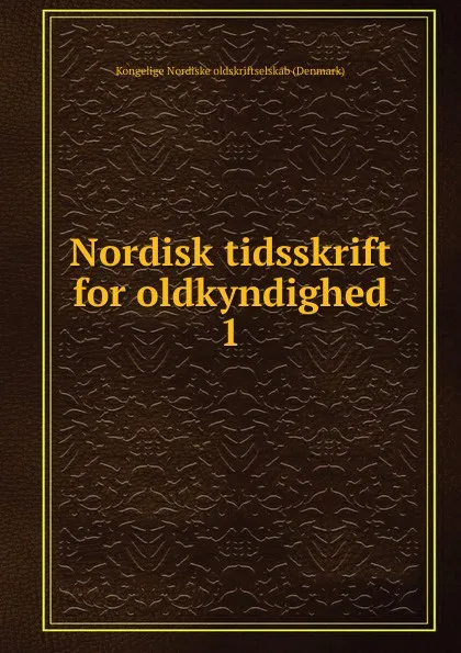 Обложка книги Nordisk tidsskrift for oldkyndighed. 1, Kongelige Nordiske oldskriftselskab Denmark