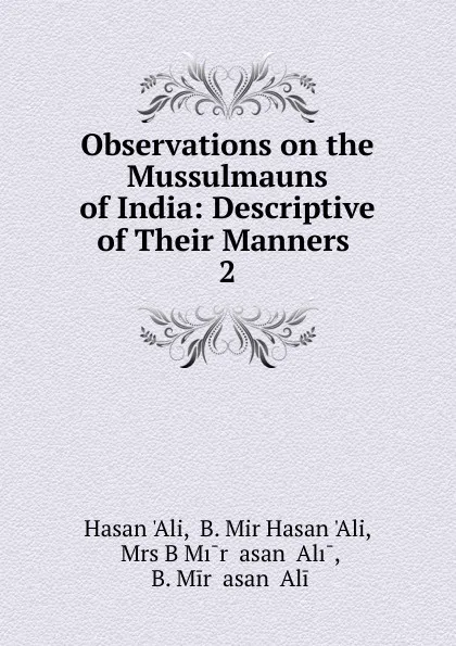 Обложка книги Observations on the Mussulmauns of India: Descriptive of Their Manners . 2, Hasan 'Ali