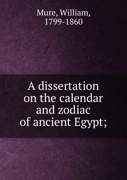 Обложка книги A dissertation on the calendar and zodiac of ancient Egypt;, William Mure