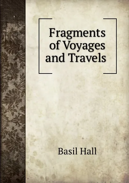 Обложка книги Fragments of Voyages and Travels ., Basil Hall