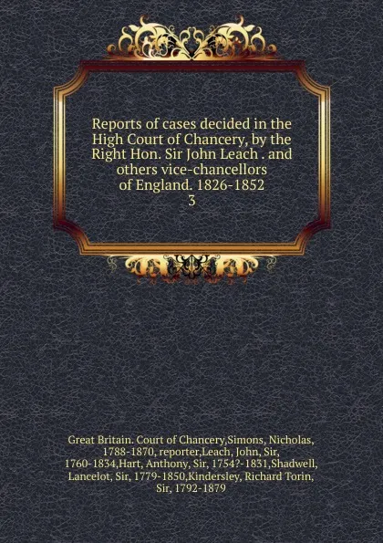Обложка книги Reports of cases decided in the High Court of Chancery, by the Right Hon. Sir John Leach . and others vice-chancellors of England. 1826-1852. 3, Great Britain. Court of Chancery