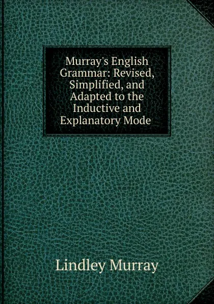 Обложка книги Murray.s English Grammar: Revised, Simplified, and Adapted to the Inductive and Explanatory Mode ., Lindley Murray