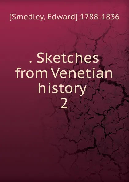 Обложка книги . Sketches from Venetian history . 2, Edward Smedley