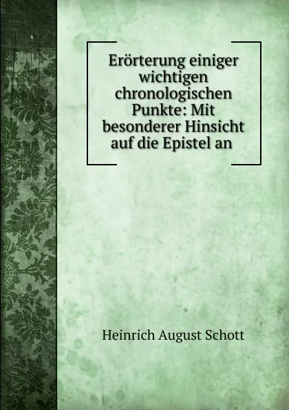 Обложка книги Erorterung einiger wichtigen chronologischen Punkte: Mit besonderer Hinsicht auf die Epistel an ., Heinrich August Schott