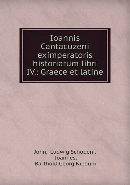 Обложка книги Ioannis Cantacuzeni eximperatoris historiarum libri IV.: Graece et latine, Ludwig Schopen John