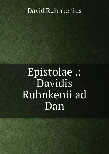 Обложка книги Epistolae .: Davidis Ruhnkenii ad Dan, David Ruhnkenius