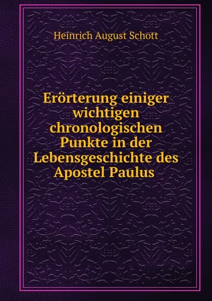 Обложка книги Erorterung einiger wichtigen chronologischen Punkte in der Lebensgeschichte des Apostel Paulus ., Heinrich August Schott