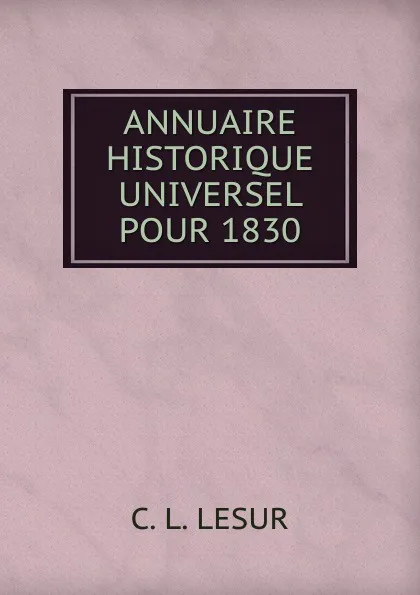 Обложка книги ANNUAIRE HISTORIQUE UNIVERSEL POUR 1830, C.L. Lesur