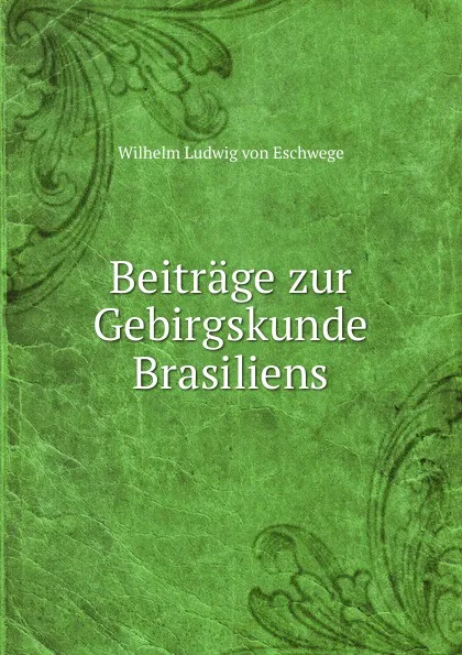 Обложка книги Beitrage zur Gebirgskunde Brasiliens, Wilhelm Ludwig von Eschwege