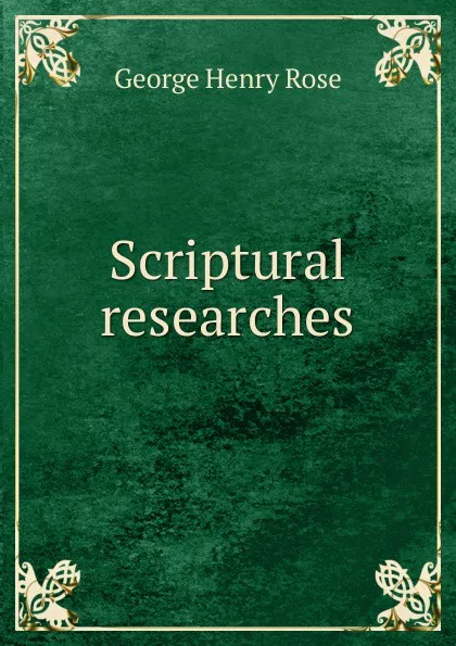 Обложка книги Scriptural researches, George Henry Rose