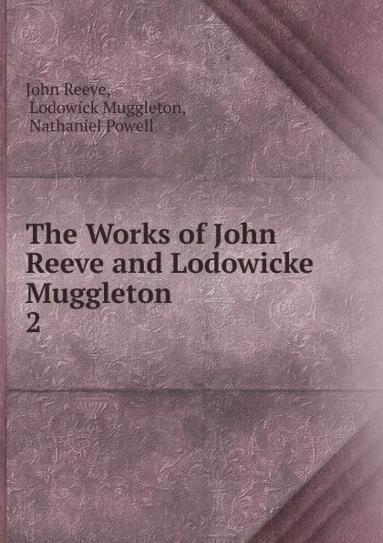 Обложка книги The Works of John Reeve and Lodowicke Muggleton . 2, John Reeve