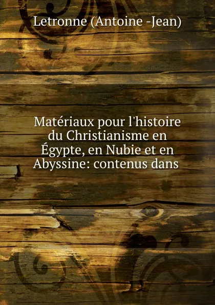 Обложка книги Materiaux pour l.histoire du Christianisme en Egypte, en Nubie et en Abyssine: contenus dans ., Letronne Antoine Jean