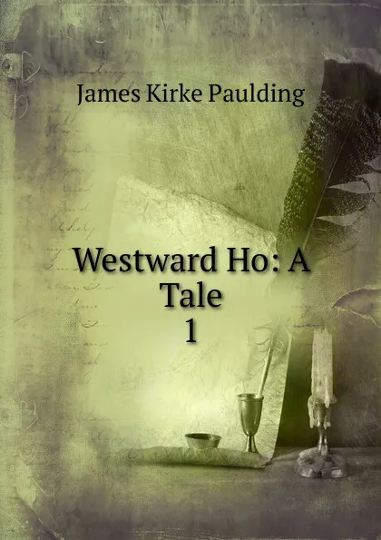 Обложка книги Westward Ho: A Tale. 1, Paulding James Kirke