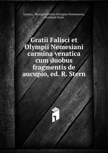 Обложка книги Gratii Falisci et Olympii Nemesiani carmina venatica cum duobus fragmentis de aucupio, ed. R. Stern, Marcus Aurelius Olympius Nemesianus Gratius