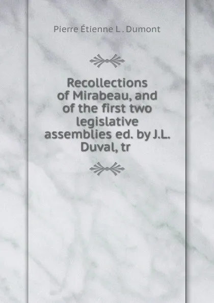 Обложка книги Recollections of Mirabeau, and of the first two legislative assemblies ed. by J.L. Duval, tr ., Pierre Étienne L. Dumont