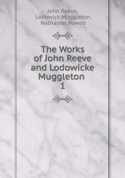 Обложка книги The Works of John Reeve and Lodowicke Muggleton . 1, John Reeve