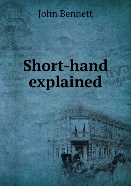 Обложка книги Short-hand explained, John Bennett