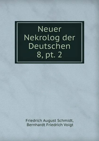 Обложка книги Neuer Nekrolog der Deutschen. 8, pt. 2, Friedrich August Schmidt