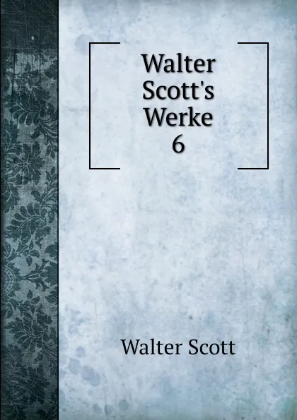 Обложка книги Walter Scott.s Werke. 6, Scott Walter