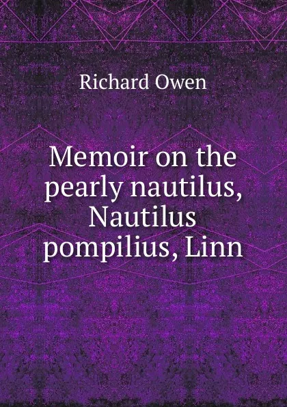 Обложка книги Memoir on the pearly nautilus, Nautilus pompilius, Linn, Richard Owen