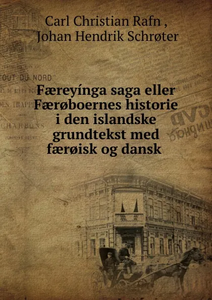 Обложка книги Faereyinga saga eller Faer.boernes historie i den islandske grundtekst med faer.isk og dansk ., Carl Christian Rafn