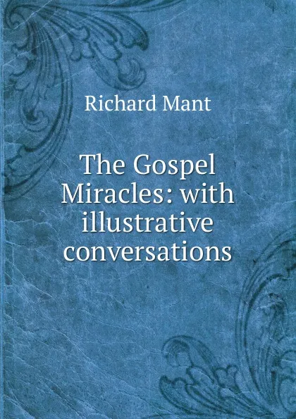 Обложка книги The Gospel Miracles: with illustrative conversations, Richard Mant