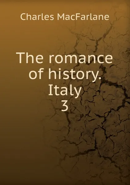 Обложка книги The romance of history. Italy. 3, Charles MacFarlane