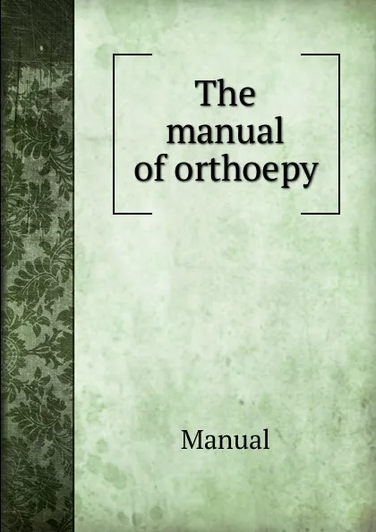 Обложка книги The manual of orthoepy, Manual