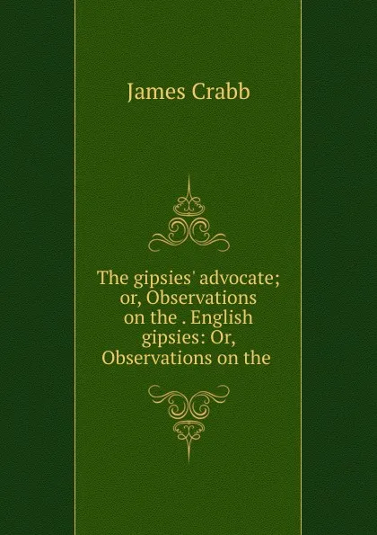 Обложка книги The gipsies. advocate; or, Observations on the . English gipsies: Or, Observations on the ., James Crabb