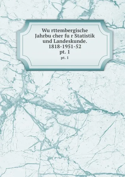 Обложка книги Wurttembergische Jahrbucher fur Statistik und Landeskunde. 1818-1951-52. pt. 1, Johann Daniel Georg Memminger